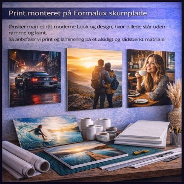 Print monteret p� Formalux skumplade �nsker man et r�t moderne Look og design, hvor billede st�r uden ramme og kant. S� anbefaler vi print og laminering p� et alsidigt og slidst�rkt matriale